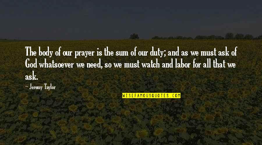 Need For Prayer Quotes By Jeremy Taylor: The body of our prayer is the sum Need For Prayer Quotes By Jeremy Taylor: The body of our prayer is the sum