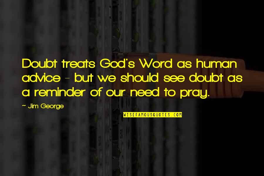 Need For Prayer Quotes By Jim George: Doubt treats God's Word as human advice -
