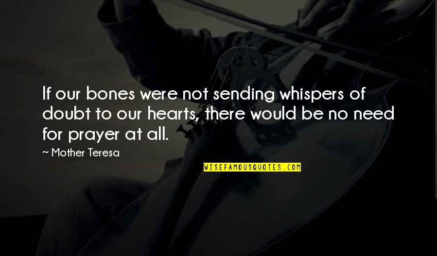 Need For Prayer Quotes By Mother Teresa: If our bones were not sending whispers of