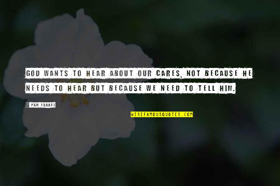 Need For Prayer Quotes By Pam Farrel: God wants to hear about our cares, not Need For Prayer Quotes By Pam Farrel: God wants to hear about our cares, not