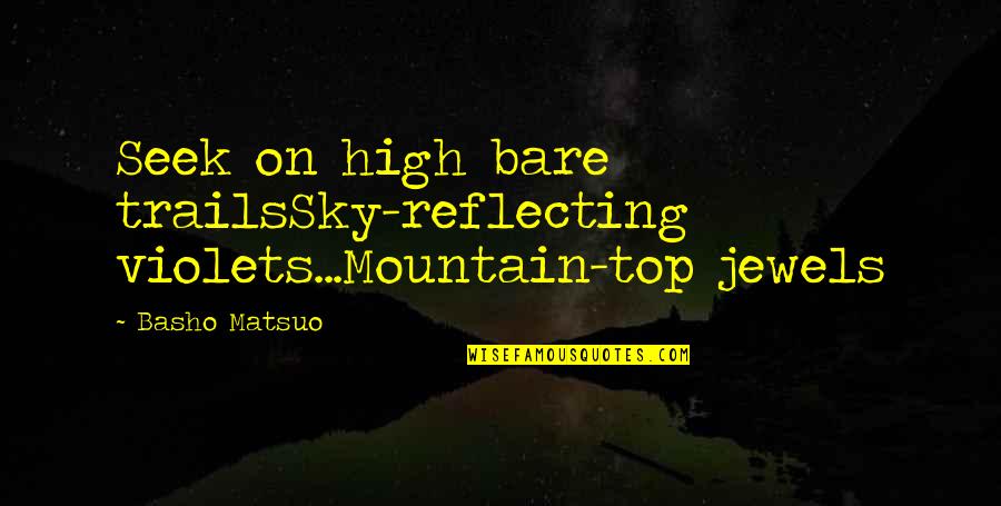 Need For Speed Aaron Paul Quotes By Basho Matsuo: Seek on high bare trailsSky-reflecting violets...Mountain-top jewels