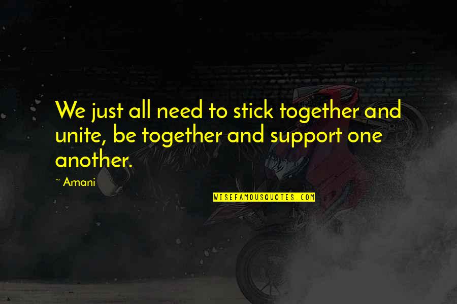 Need For Support Quotes By Amani: We just all need to stick together and