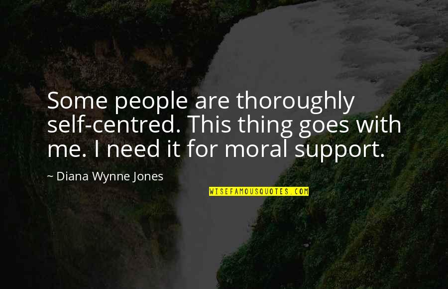 Need For Support Quotes By Diana Wynne Jones: Some people are thoroughly self-centred. This thing goes