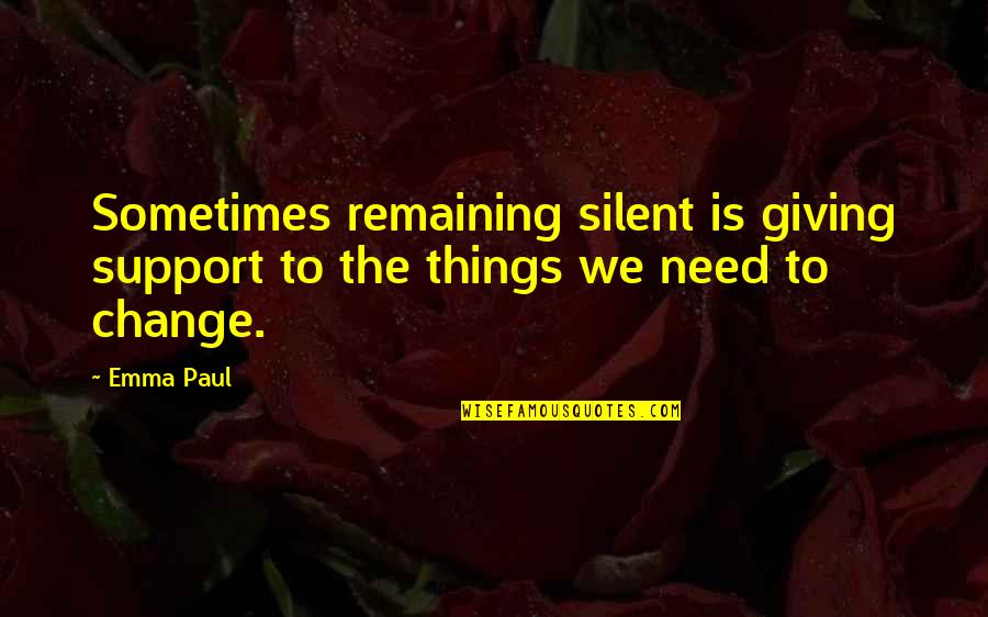 Need For Support Quotes By Emma Paul: Sometimes remaining silent is giving support to the