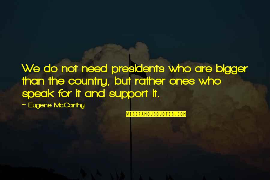 Need For Support Quotes By Eugene McCarthy: We do not need presidents who are bigger