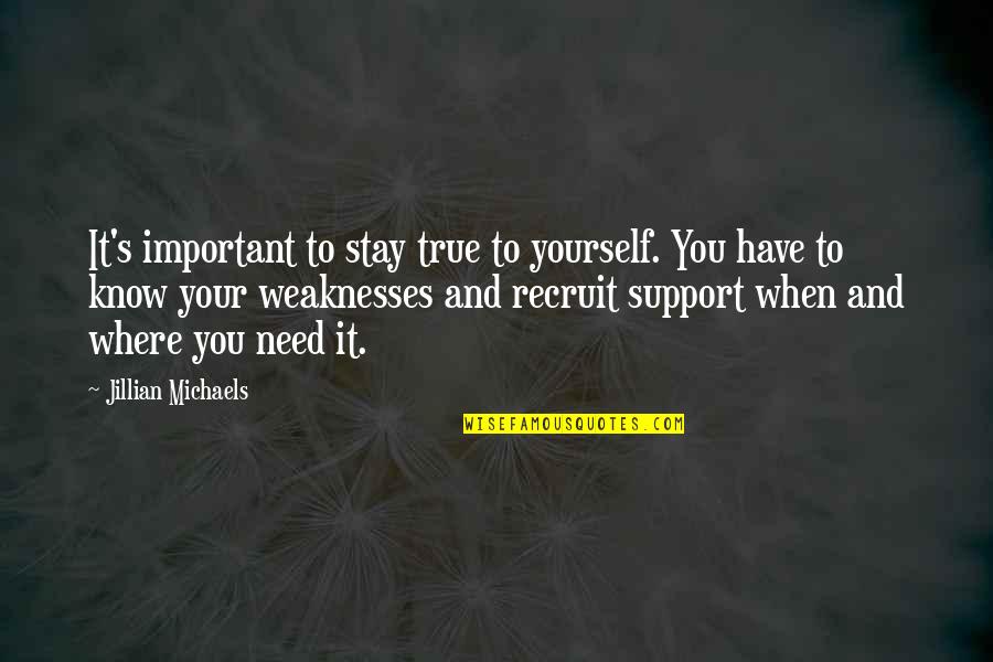 Need For Support Quotes By Jillian Michaels: It's important to stay true to yourself. You