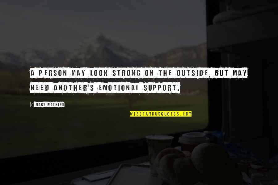 Need For Support Quotes By Mary Watkins: A person may look strong on the outside,