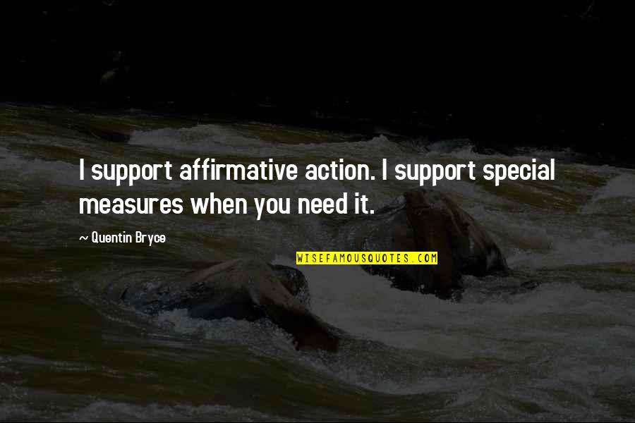 Need For Support Quotes By Quentin Bryce: I support affirmative action. I support special measures
