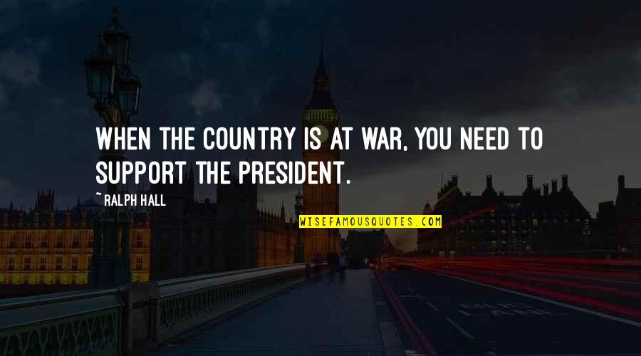 Need For Support Quotes By Ralph Hall: When the country is at war, you need