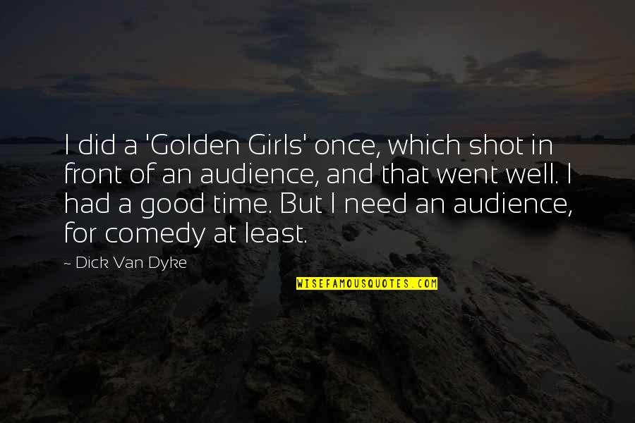 Need For Time Quotes By Dick Van Dyke: I did a 'Golden Girls' once, which shot