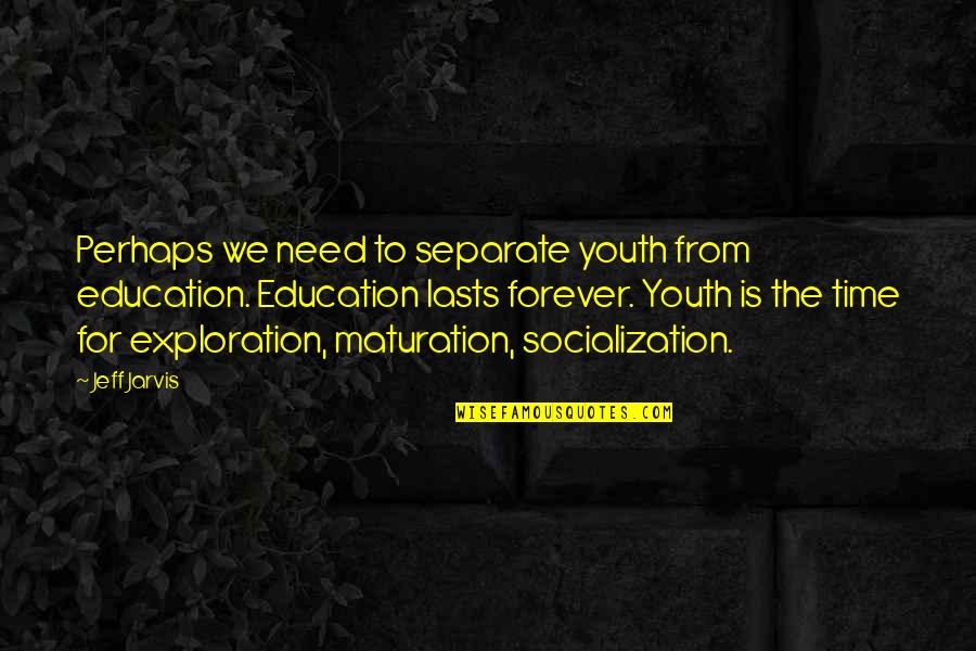 Need For Time Quotes By Jeff Jarvis: Perhaps we need to separate youth from education.