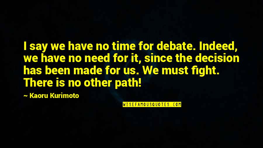 Need For Time Quotes By Kaoru Kurimoto: I say we have no time for debate.