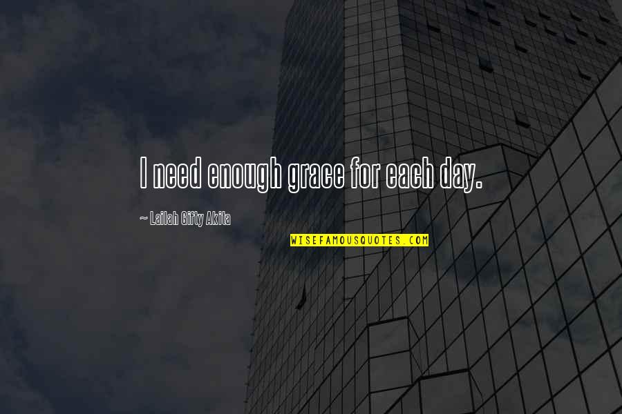 Need For Time Quotes By Lailah Gifty Akita: I need enough grace for each day.