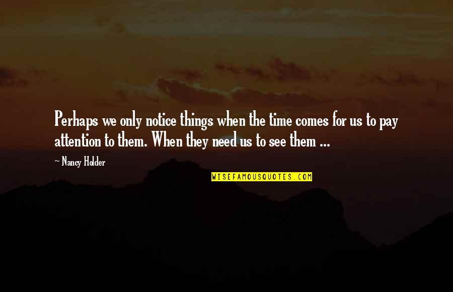 Need For Time Quotes By Nancy Holder: Perhaps we only notice things when the time