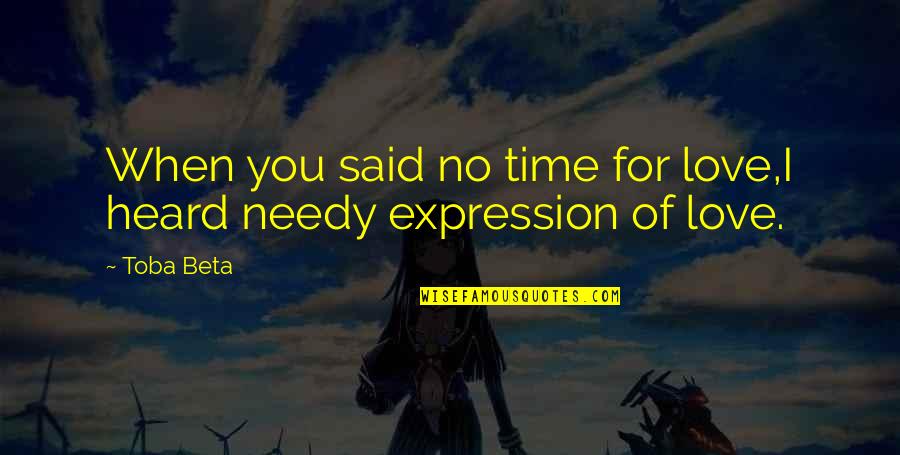 Need For Time Quotes By Toba Beta: When you said no time for love,I heard