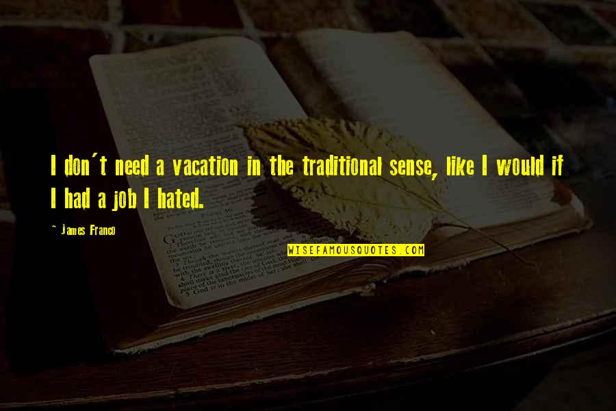 Need For Vacation Quotes By James Franco: I don't need a vacation in the traditional Need For Vacation Quotes By James Franco: I don't need a vacation in the traditional
