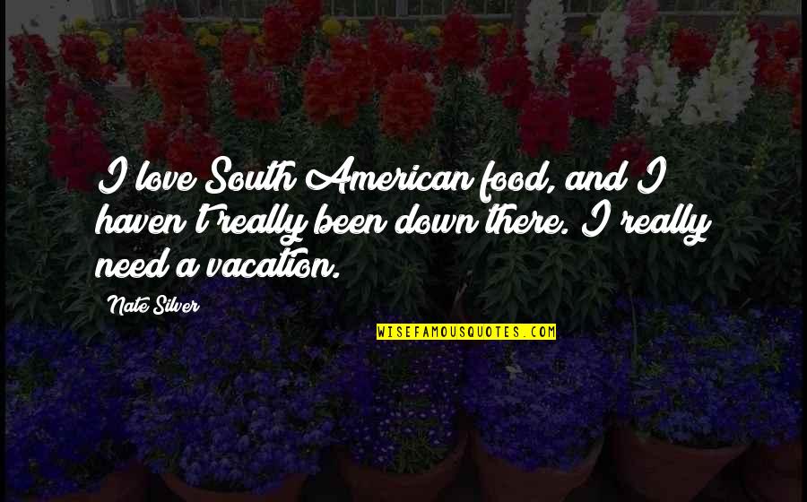 Need For Vacation Quotes By Nate Silver: I love South American food, and I haven't Need For Vacation Quotes By Nate Silver: I love South American food, and I haven't