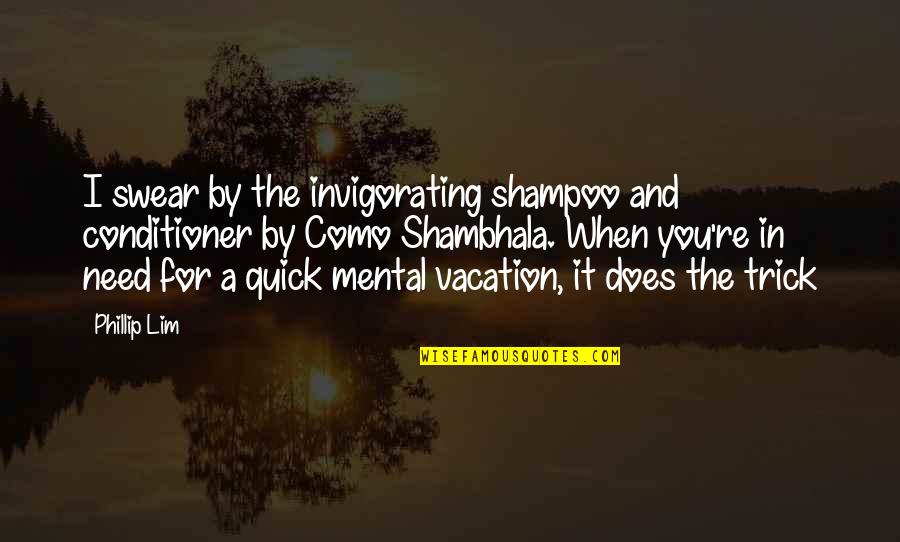 Need For Vacation Quotes By Phillip Lim: I swear by the invigorating shampoo and conditioner Need For Vacation Quotes By Phillip Lim: I swear by the invigorating shampoo and conditioner