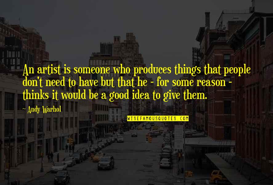 Need Give Quotes By Andy Warhol: An artist is someone who produces things that