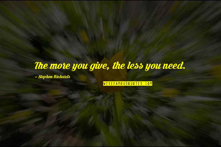 Need Give Quotes By Stephen Richards: The more you give, the less you need.