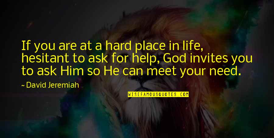 Need God's Help Quotes By David Jeremiah: If you are at a hard place in