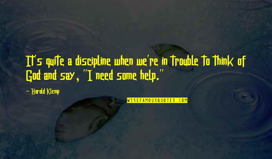 Need God's Help Quotes By Harold Klemp: It's quite a discipline when we're in trouble