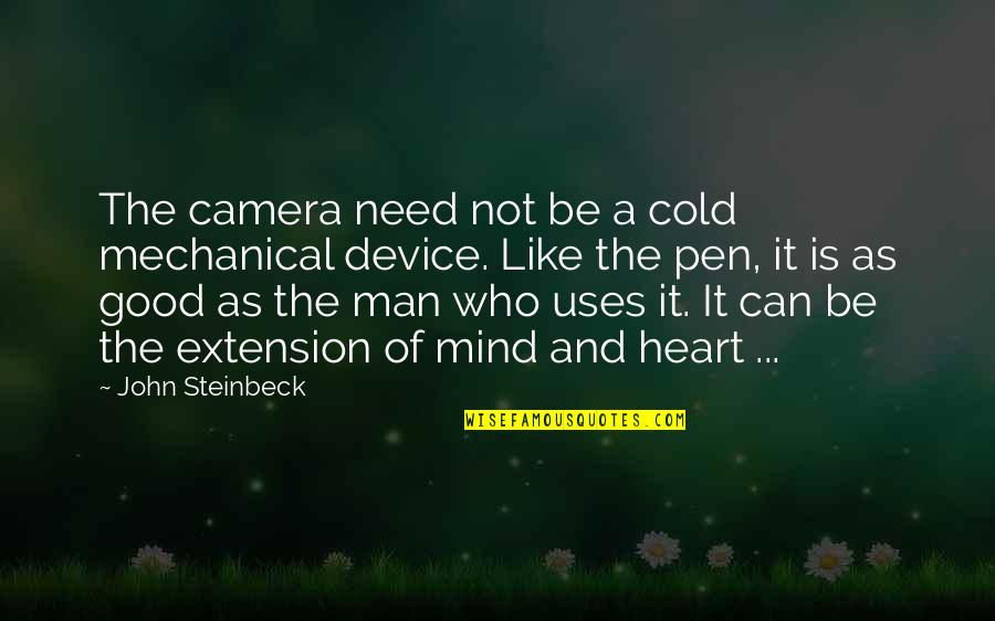 Need Good Man Quotes By John Steinbeck: The camera need not be a cold mechanical