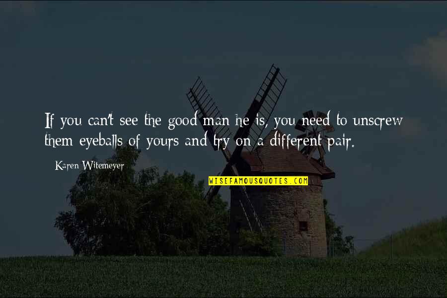 Need Good Man Quotes By Karen Witemeyer: If you can't see the good man he