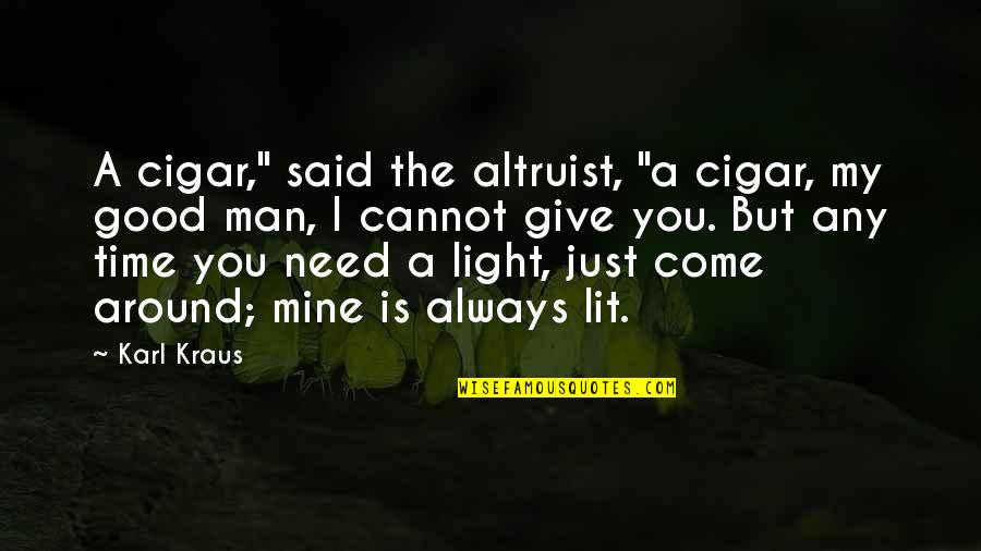 Need Good Man Quotes By Karl Kraus: A cigar," said the altruist, "a cigar, my