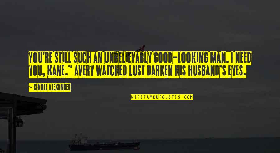 Need Good Man Quotes By Kindle Alexander: You're still such an unbelievably good-looking man. I