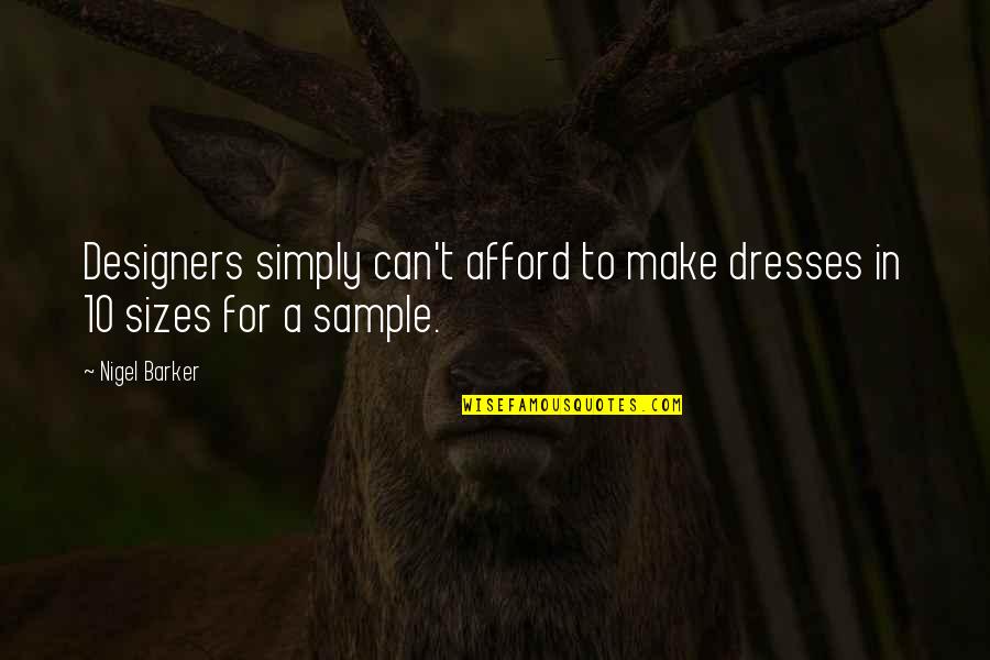 Need Good Man Quotes By Nigel Barker: Designers simply can't afford to make dresses in