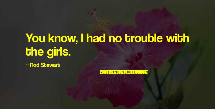 Need Good Man Quotes By Rod Stewart: You know, I had no trouble with the