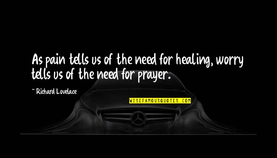 Need Healing Quotes By Richard Lovelace: As pain tells us of the need for