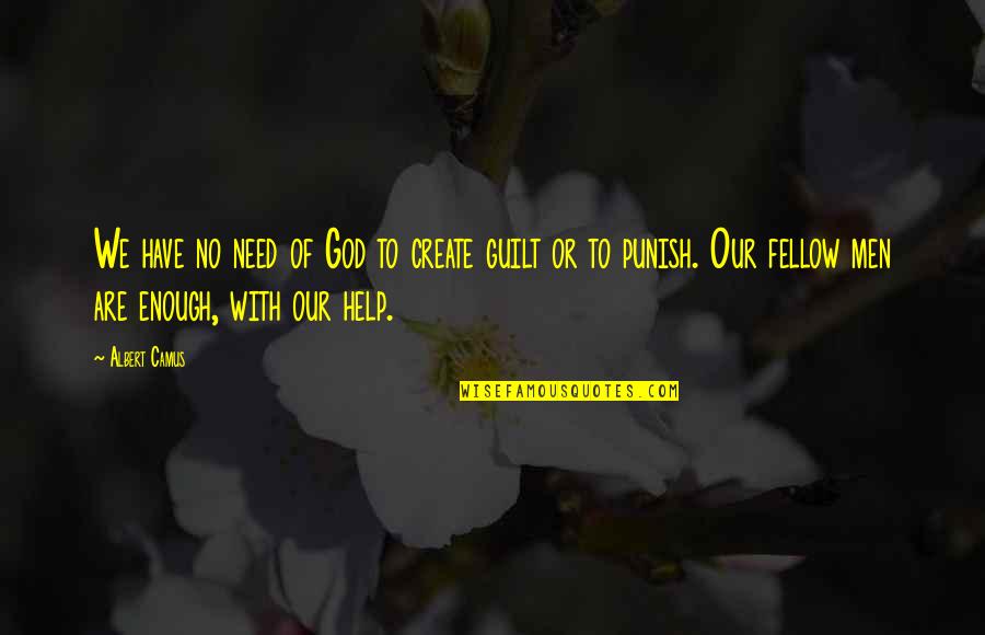 Need Help Quotes By Albert Camus: We have no need of God to create