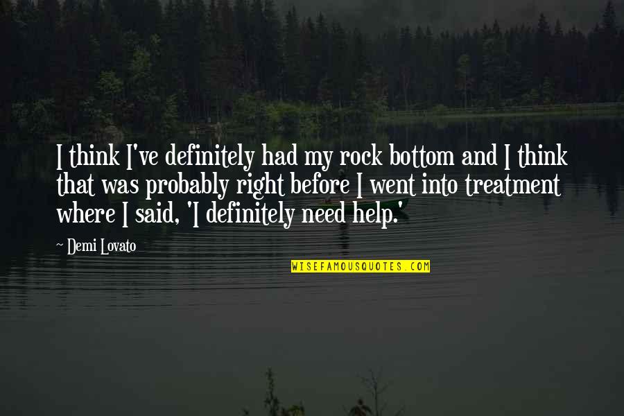 Need Help Quotes By Demi Lovato: I think I've definitely had my rock bottom