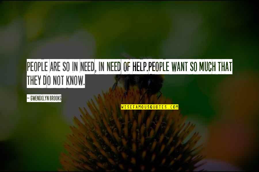 Need Help Quotes By Gwendolyn Brooks: People are so in need, in need of