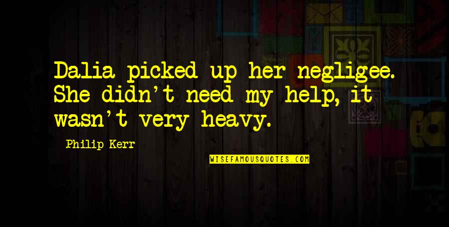 Need Help Quotes By Philip Kerr: Dalia picked up her negligee. She didn't need