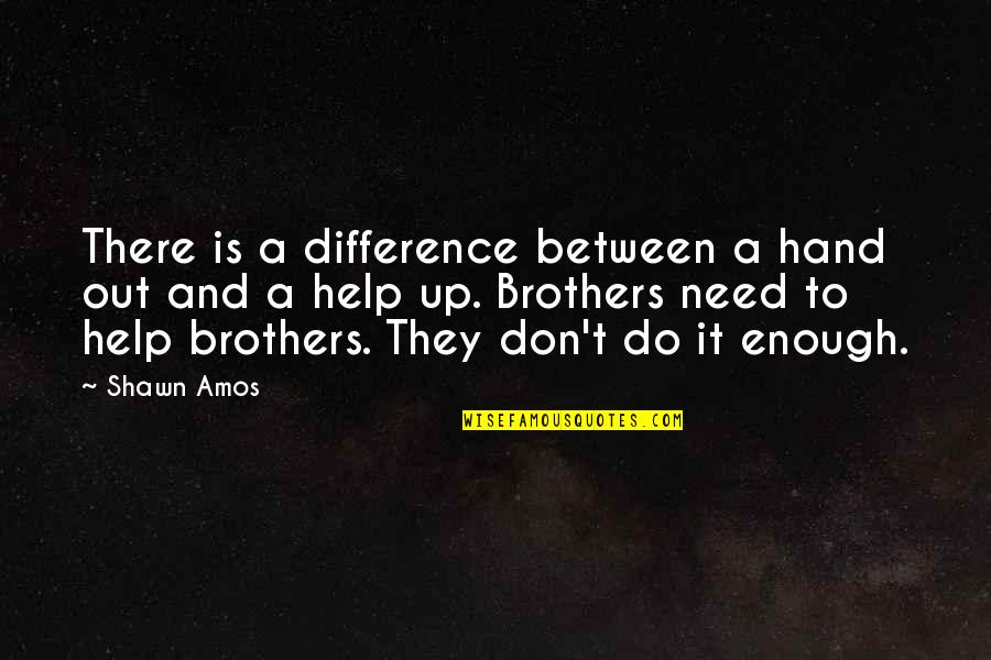 Need Help Quotes By Shawn Amos: There is a difference between a hand out