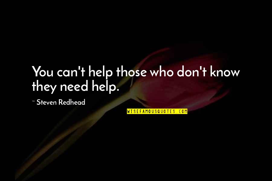 Need Help Quotes Quotes By Steven Redhead: You can't help those who don't know they