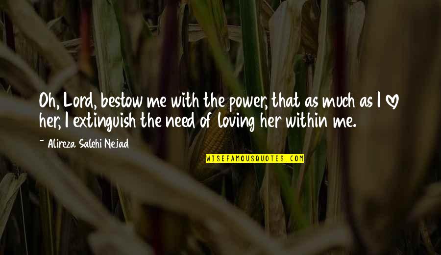 Need Her Love Quotes By Alireza Salehi Nejad: Oh, Lord, bestow me with the power, that