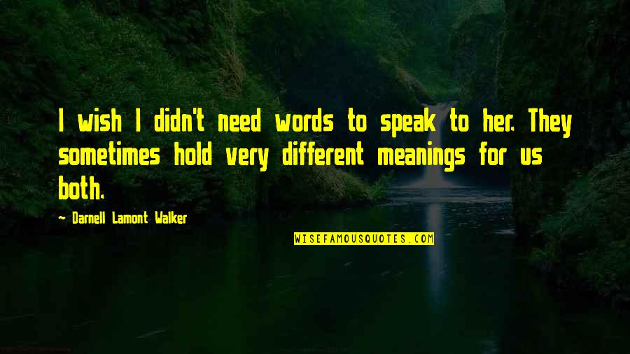 Need Her Love Quotes By Darnell Lamont Walker: I wish I didn't need words to speak