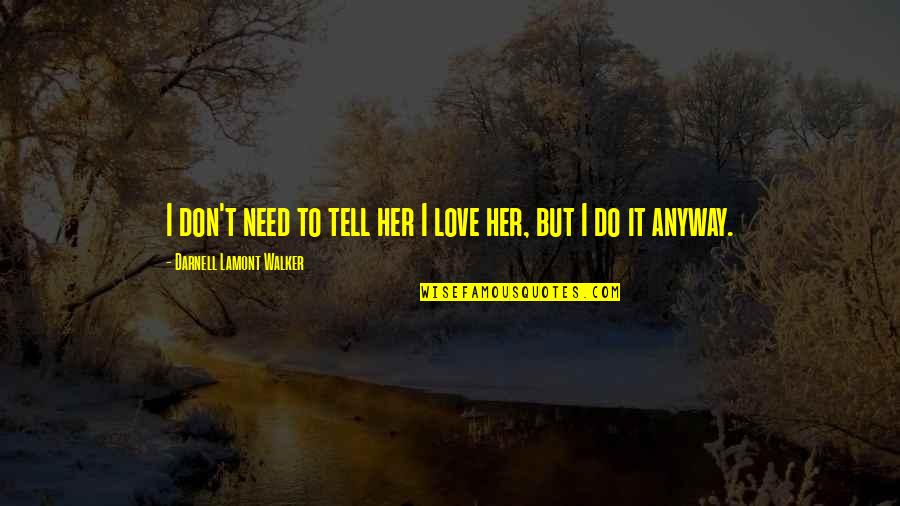 Need Her Love Quotes By Darnell Lamont Walker: I don't need to tell her I love