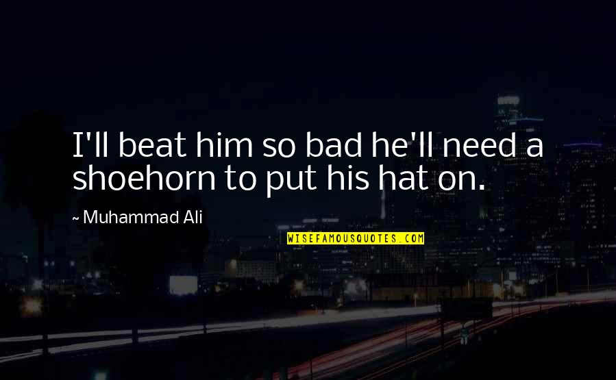 Need Him Quotes By Muhammad Ali: I'll beat him so bad he'll need a
