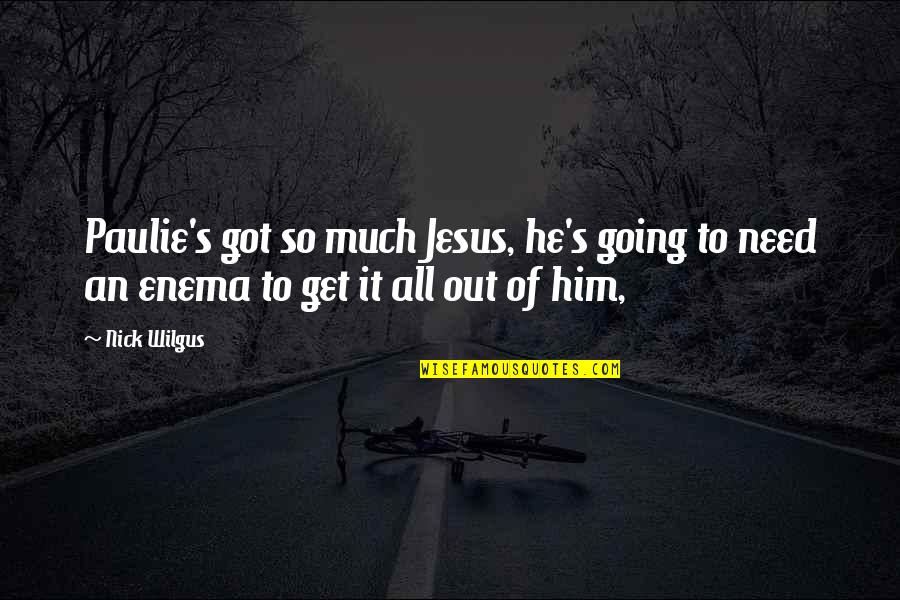 Need Him Quotes By Nick Wilgus: Paulie's got so much Jesus, he's going to