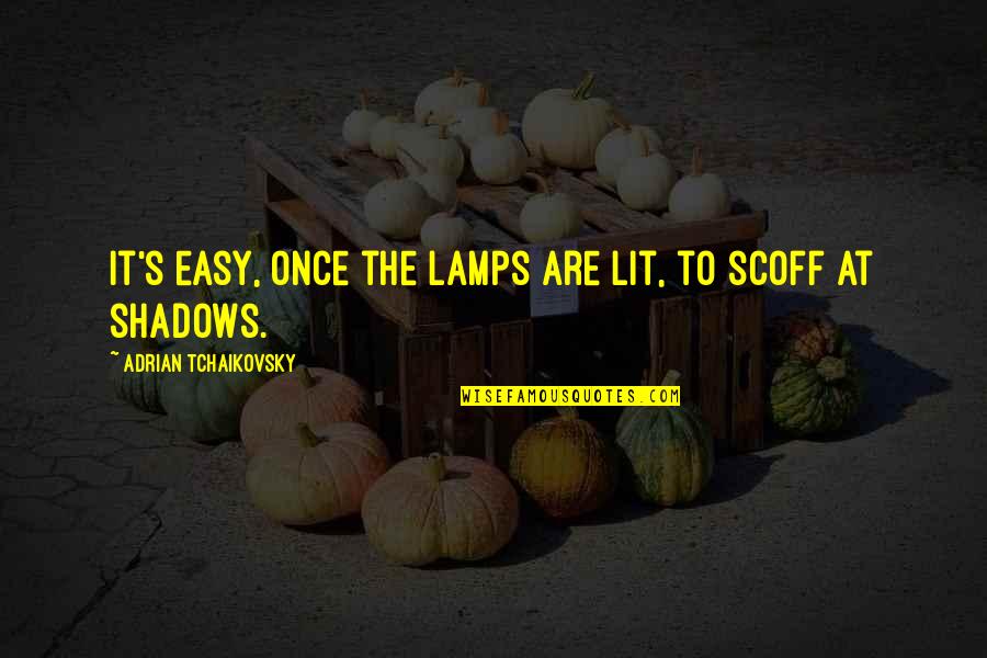 Need Him Quotes Quotes By Adrian Tchaikovsky: It's easy, once the lamps are lit, to