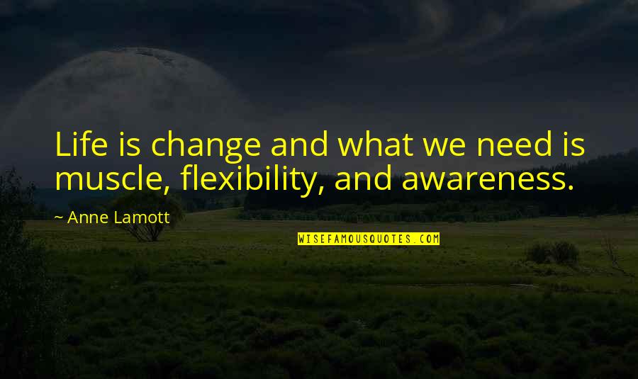 Need Life Change Quotes By Anne Lamott: Life is change and what we need is