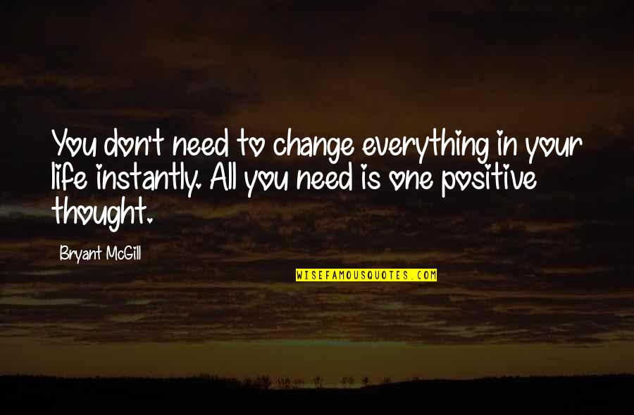 Need Life Change Quotes By Bryant McGill: You don't need to change everything in your