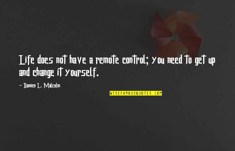 Need Life Change Quotes By Damien L. Malcolm: Life does not have a remote control; you