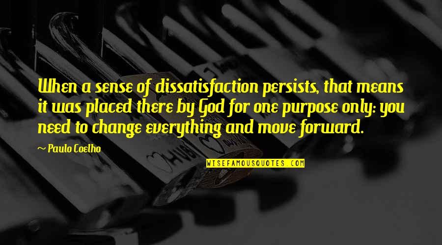 Need Life Change Quotes By Paulo Coelho: When a sense of dissatisfaction persists, that means