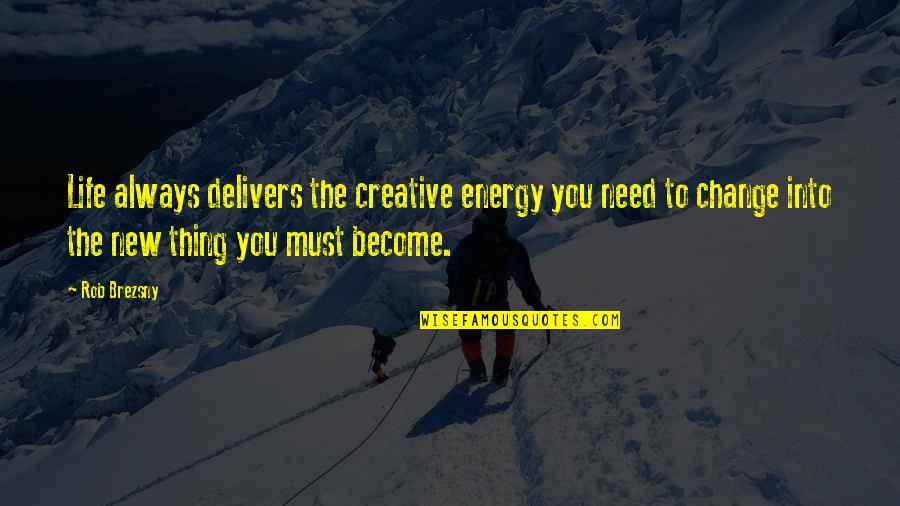 Need Life Change Quotes By Rob Brezsny: Life always delivers the creative energy you need